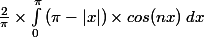 \frac{2}{\pi}\times \int_{0}^{\pi}{(\pi - |x|)\times cos(nx)\: dx}